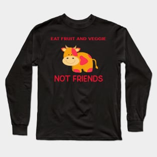 Eat fruit and veggie not friends Long Sleeve T-Shirt